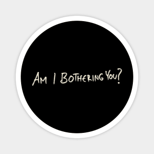 Am I Bothering You? Magnet